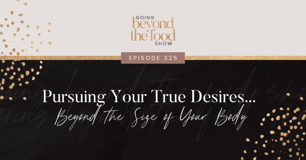 Pursuing Your True Desires Beyond the Size of Your Body