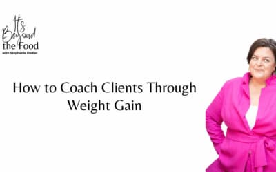 How to Coach Clients Through Weight Gain Without Prescribing Weight Loss Tactics Or Fear